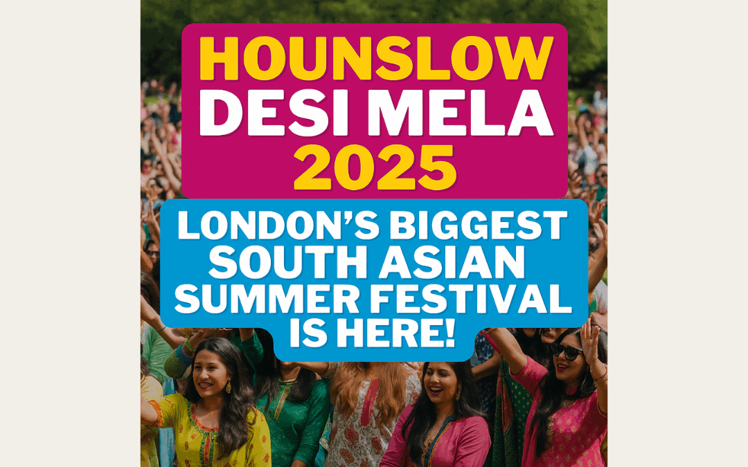 Hounslow Desi Mela 2025: London’s Biggest South Asian Summer Festival Is Here!