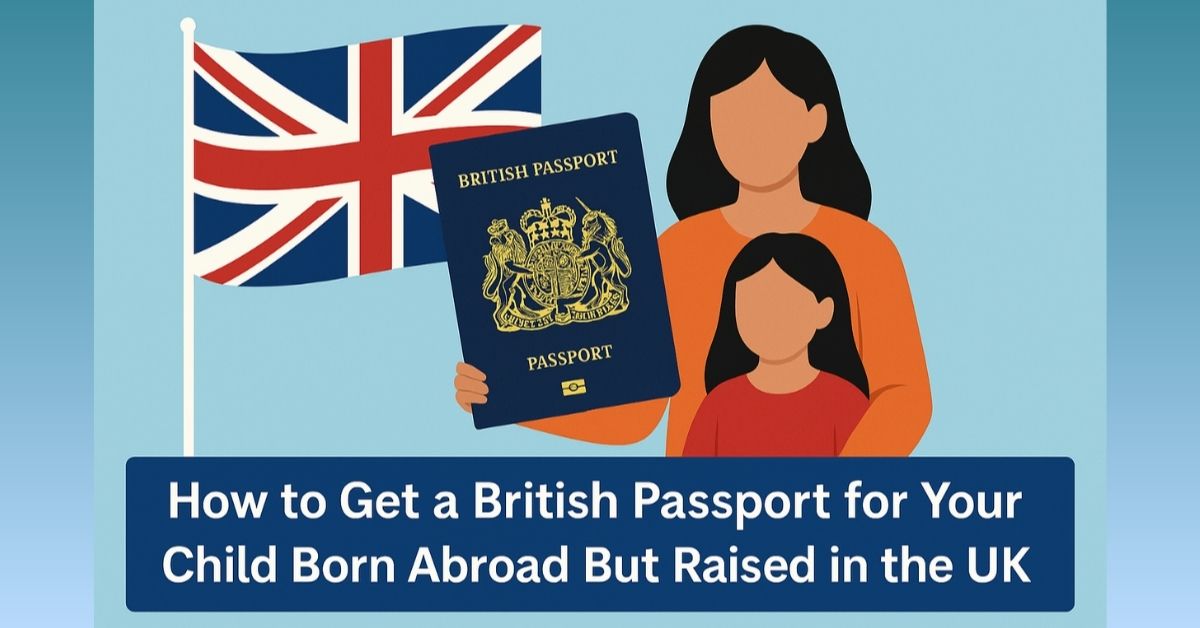 How to Get a British Passport for Your Child Born Abroad But Raised in the UK
