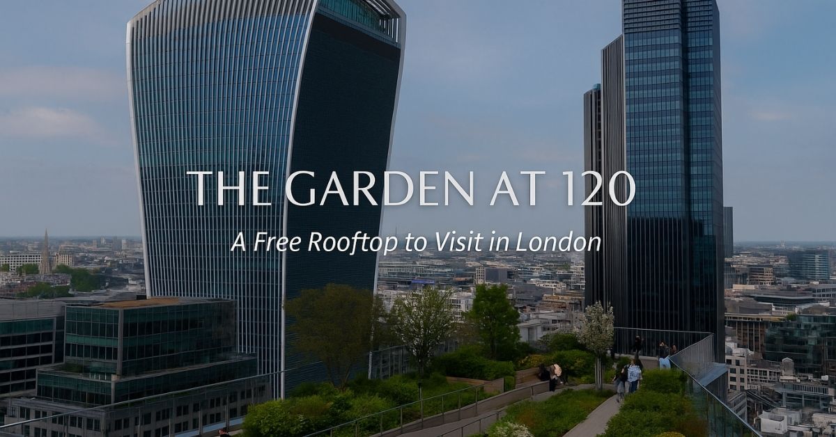 The Garden at 120: London’s Hidden Rooftop Gem (And It’s Free!)