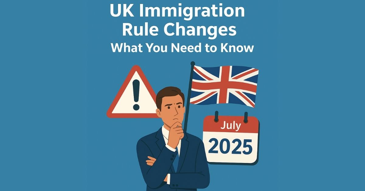 UK Immigration Rule Changes – What You Need to Know (July 2025)