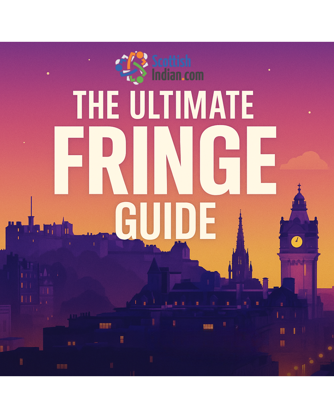 A stylized twilight skyline of Edinburgh—silhouettes of Edinburgh Castle, a Gothic spire, and a clock tower—against a purple‑orange gradient background. Centered above the skyline is the ScottishIndian.com logo, and bold white text reads “THE ULTIMATE FRINGE GUIDE.”