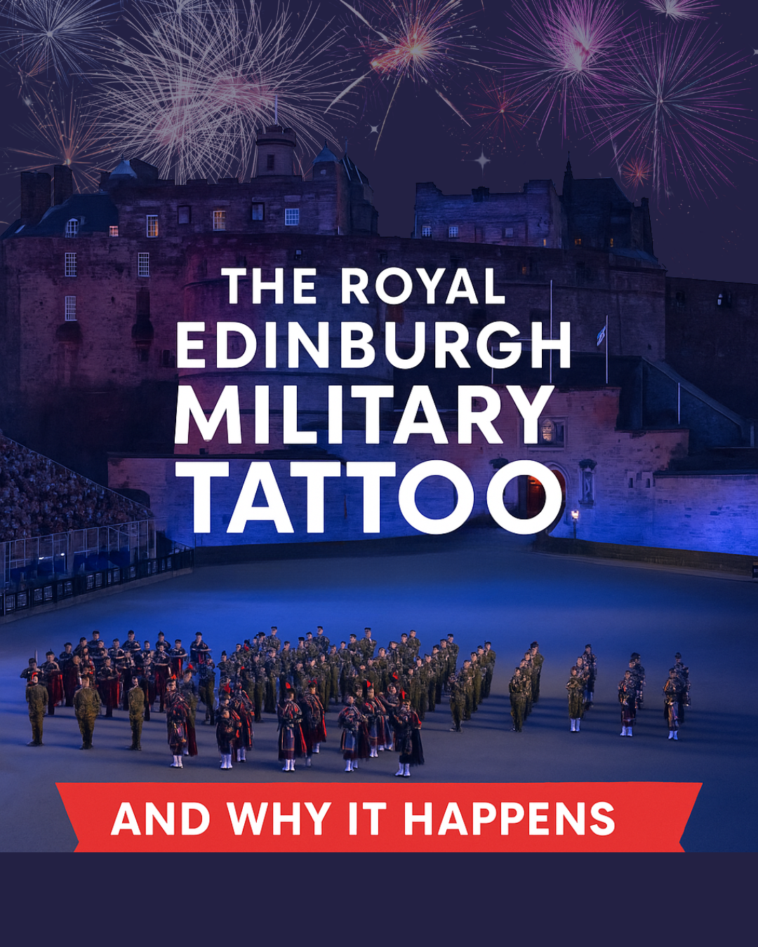 A large group of military performers stands in formation on the Edinburgh Castle esplanade at night, with fireworks lighting the sky. Text overlay reads: "The Royal Edinburgh Military Tattoo – And Why It Happens."