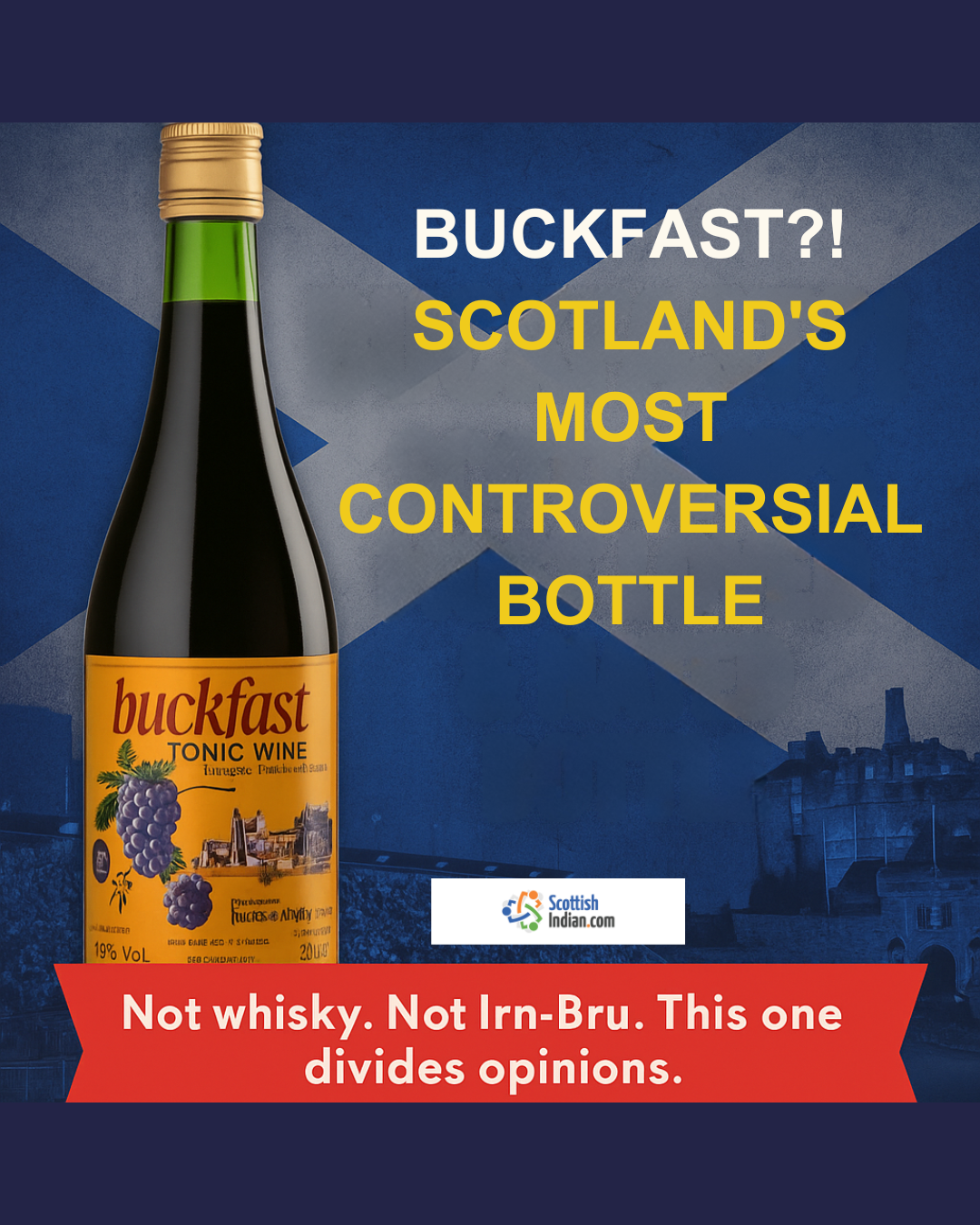 A bottle of Buckfast tonic wine placed against the backdrop of a Scottish flag and Edinburgh Castle. Bold yellow and white text reads: “BUCKFAST?! SCOTLAND'S MOST CONTROVERSIAL BOTTLE.” A red banner below states: Not whisky. Not Irn-Bru. This one divides opinions.
